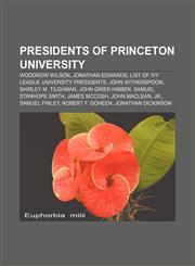 Presidents of Princeton University Woodrow Wilson, Jonathan Edwards, List of Ivy League university presidents, John Witherspoon,1155387279,9781155387277