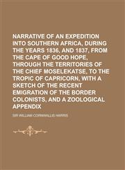 Narrative of an Expedition Into Southern Africa, During the Years 1836, and 1837, from the Cape of Good Hope, Through the Territories of the Chief Mos,1236992415,9781236992413