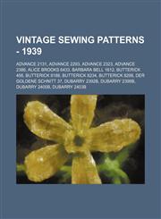 Vintage Sewing Patterns - 1939 Advance 2131, Advance 2293, Advance 2323, Advance 2386, Alice Brooks 6433, Barbara Bell 1612, Butterick 456, Butterick 8188, Butterick 8234, Butterick 8298, Der Goldene Schnitt 37, DuBarry 2392B, DuBarry 2399B, DuBarry 2400,123468652X,9781234686529