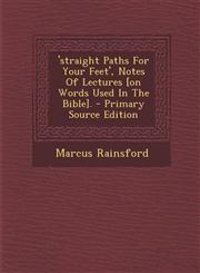 'Straight Paths for Your Feet', Notes of Lectures [On Words Used in the Bible]. - Primary Source Edition,129347584X,9781293475843