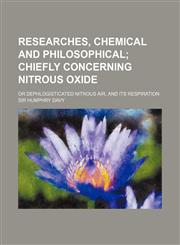 Researches, chemical and philosophical;  chiefly concerning nitrous oxide. or dephlogisticated nitrous air, and its respiration,1151247014,9781151247018