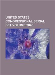 United States Congressional Serial Set Volume 2846,1234059002,9781234059002