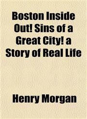 Boston Inside Out! Sins of a Great City! a Story of Real Life,1151928577,9781151928573