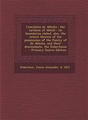 Comitatus de Atholia The Earldom of Atholl: Its Boundaries Stated, Also, the Extent Therein of the Possessions of the Famliy of de Atholia,,1293669113,9781293669112