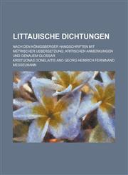 Littauische Dichtungen; Nach Den Konigsberger Handschriften Mit Metrischer Uebersetzung, Kritischen Anmerkungen Und Genauem Glossar,1234543036,9781234543037