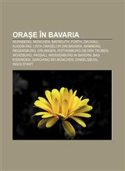 Orașe în Bavaria Nürnberg, München, Bayreuth, Fürth, Dachau, Augsburg, Lista orașelor din Bavaria, Bamberg, Regensburg, Erlangen,1232313262,9781232313267