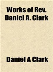 Works of Rev. Daniel A. Clark,115489214X,9781154892147