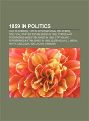 1859 in politics 1859 elections, 1859 in international relations, Political parties established in 1859,1157736254,9781157736257
