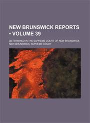 New Brunswick Reports (Volume 39); Determined in the Supreme Court of New Brunswick,115442202X,9781154422023
