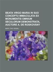 Beata virgo Maria in suo conceptu immaculata ex monumentis omnium seculorum demonstrata, auctore A. de Roskovány,123436087X,9781234360870