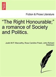 "The Right Honourable;" a romance of Society and Politics.,1241202591,9781241202590