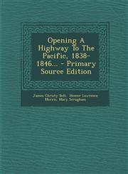 Opening a Highway to the Pacific, 1838-1846... - Primary Source Edition,1294490990,9781294490999