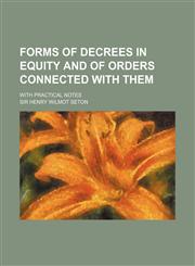 Forms of Decrees in Equity and of Orders Connected with Them; With Practical Notes,1236545915,9781236545916