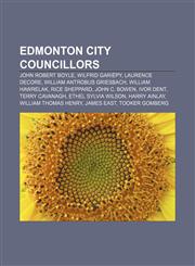 Edmonton city councillors John Robert Boyle, Wilfrid Gariépy, Laurence Decore, William Antrobus Griesbach, William Hawrelak, Rice Sheppard,1156449251,9781156449257