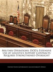 Military Operations DOD's Extensive Use of Logistics Support Contracts Requires Strengthened Oversight,1240691718,9781240691715