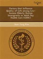 Factors that Influence Quality of Life among Low-Income Elderly Korean Immigrants in Adult Day Health Care (ADHC).,1243722800,9781243722805