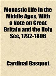 Monastic Life in the Middle Ages, With a Note on Great Britain and the Holy See, 1792-1806,1152421840,9781152421844