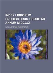 Index librorum prohibitorum usque ad annum M.DCCXI.,1130702847,9781130702842