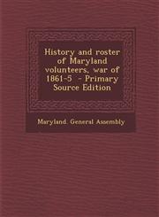 History and Roster of Maryland Volunteers, War of 1861-5 - Primary Source Edition,1287625819,9781287625810