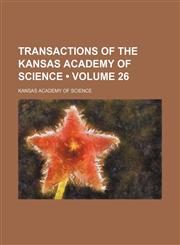 Transactions of the Kansas Academy of Science (Volume 26),1154427609,9781154427608