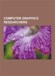 Computer Graphics Researchers Alain Fournier, Andries Van Dam, Bob Sproull, Brian A. Barsky, Bui Tuong Phong, Carlo H. Sequin, David P. Dobkin, Dine,1230493433,9781230493435