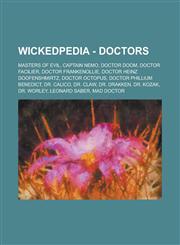 Wickedpedia - Doctors Masters of Evil, Captain Nemo, Doctor Doom, Doctor Facilier, Doctor Frankenollie, Doctor Heinz Doofenshmirtz, Doctor Octopus, Doctor Phillium Benedict, Dr. Calico, Dr. Claw, Dr. Drakken, Dr. Kozak, Dr. Worley,1234797682,9781234797683