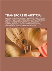 Transport in Austria Aviation in Austria, Bridges in Austria, Cable cars in Austria, Ports and harbours of Austria,115738983X,9781157389835
