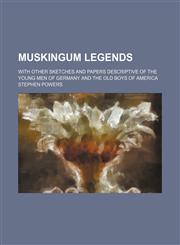 Muskingum Legends; With Other Sketches and Papers Descriptive of the Young Men of Germany and the Old Boys of America,1150464070,9781150464072