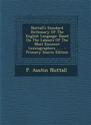 Nuttall's Standard Dictionary Of The English Language Based On The Labours Of The Most Eminent Lexicographers ...... - Primary Source Edition,1294917048,9781294917045