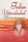 Tribes of Uttaranchal A Study of Education, Health, Hygiene and Nutrition,8178353202,9788178353203