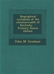 Biographical Cyclopedia of the Commonwealth of Kentucky - Primary Source Edition,1294637045,9781294637042