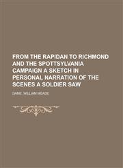 From the Rapidan to Richmond and the Spottsylvania Campaign a Sketch in Personal Narration of the Scenes a Soldier Saw,1153620936,9781153620932