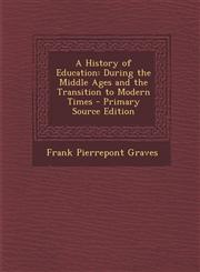 History of Education During the Middle Ages and the Transition to Modern Times,1287437060,9781287437062