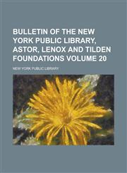 Bulletin of the New York Public Library, Astor, Lenox and Tilden Foundations Volume 20,1230110437,9781230110431
