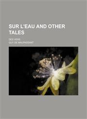 Sur L'eau and Other Tales; Des Vers,1150017899,9781150017896
