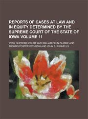 Reports of Cases at Law and in Equity Determined by the Supreme Court of the State of Iowa Volume 11,1234150956,9781234150952