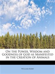 On the Power, Wisdom and Goodness of God as Manifested in the Creation of Animals,111385698X,9781113856982