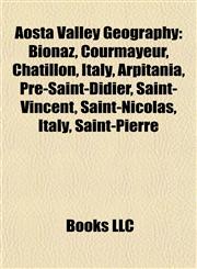 Aosta Valley Geography Introduction Bionaz, Courmayeur, Châtillon, Italy, Arpitania, Pré-Saint-Didier, Saint-Vincent, Saint-Nicolas, Italy,1155516389,9781155516387