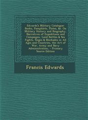 Edwards's Military Catalogue Books, Pamphlets, Plates, &C. on Military History and Biography, Narratives of Expeditions and Campaigns, Land Battles,1289936722,9781289936723