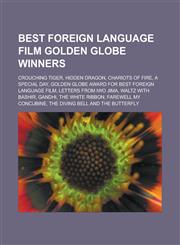 Best Foreign Language Film Golden Globe Winners Crouching Tiger, Hidden Dragon, Chariots of Fire, a Special Day, Golden Globe Award for Best Foreign,1155544439,9781155544434