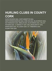 Hurling clubs in County Cork Glen Rovers GAA, Castlemartyr GAA, Newtownshandrum GAA, Éire Óg GAA, Blackrock GAA, Na Piarsaigh GAA, Meelin GAA,1155744489,9781155744483