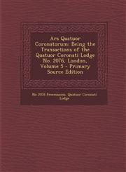 Ars Quatuor Coronatorum Being the Transactions of the Quatuor Coronati Lodge No. 2076, London, Volume 5 - Primary Source Edition,1294262254,9781294262251