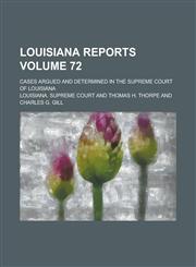 Louisiana Reports; Cases Argued and Determined in the Supreme Court of Louisiana Volume 72,1230062718,9781230062716