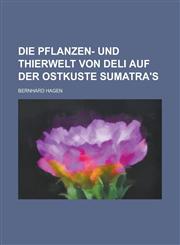 Die Pflanzen- Und Thierwelt Von Deli Auf Der Ostkuste Sumatra's,1234487004,9781234487003