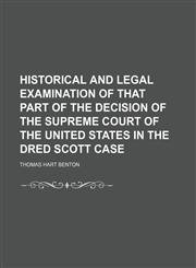 Historical and Legal Examination of That Part of the Decision of the Supreme Court of the United States in the Dred Scott Case,1153923262,9781153923262