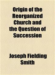 Origin of the Reorganized Church and the Question of Succession,115480559X,9781154805598