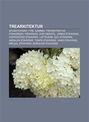 Trearkitektur Byggeteknikk i tre, Gammel trearkitektur, Stavkirker, Trekirker, Sveitserstil, Urnes stavkirke, Hopperstad stavkirke, Lafteverk,123280357X,9781232803577