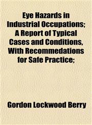 Eye Hazards in Industrial Occupations; A Report of Typical Cases and Conditions, With Recommedations for Safe Practice;,1152456067,9781152456068