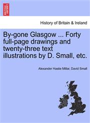 By-gone Glasgow ... Forty full-page drawings and twenty-three text illustrations by D. Small, etc.,1241336857,9781241336851