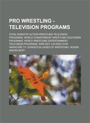 Pro Wrestling - Television Programs Total Nonstop Action Wrestling Television Programs, World Championship Wrestling Television Programs, World Wrest,123470496X,9781234704964